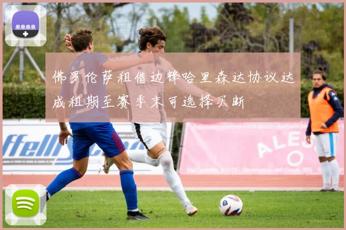 佛罗伦萨租借边锋哈里森达协议达成租期至赛季末可选择买断